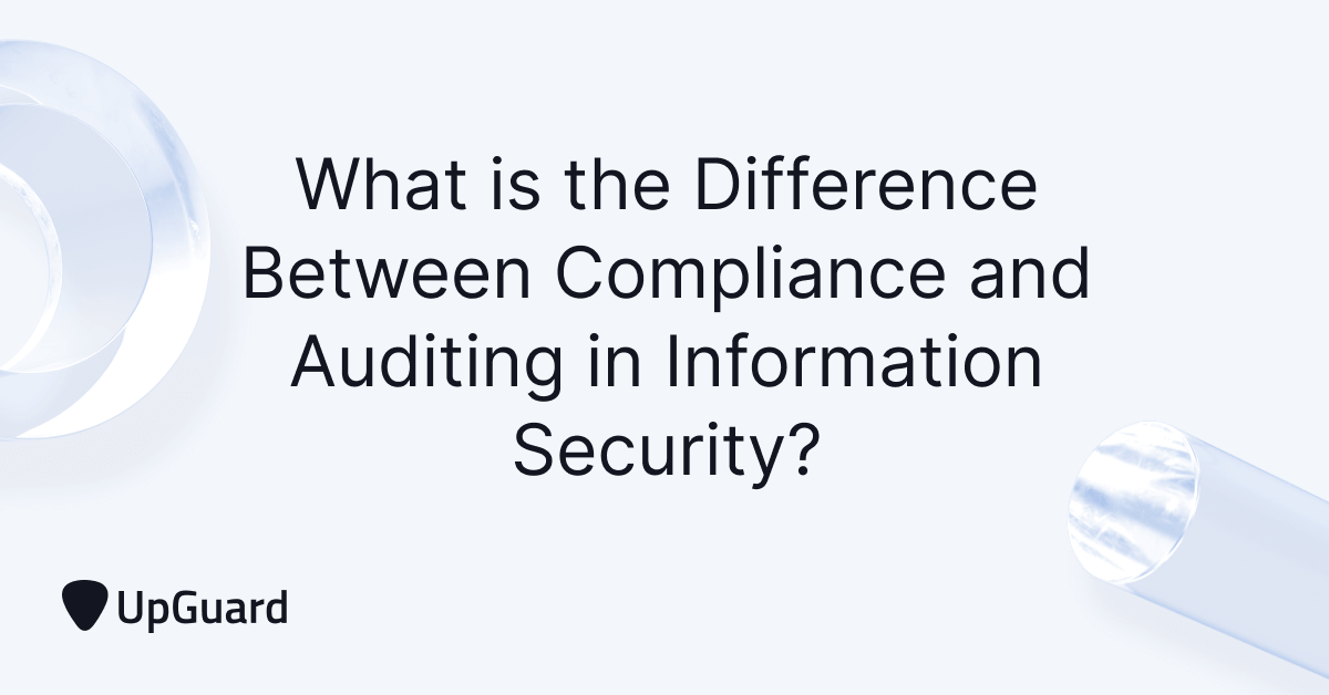 What is the Difference Between Compliance and Auditing in Information Security? UpGuard